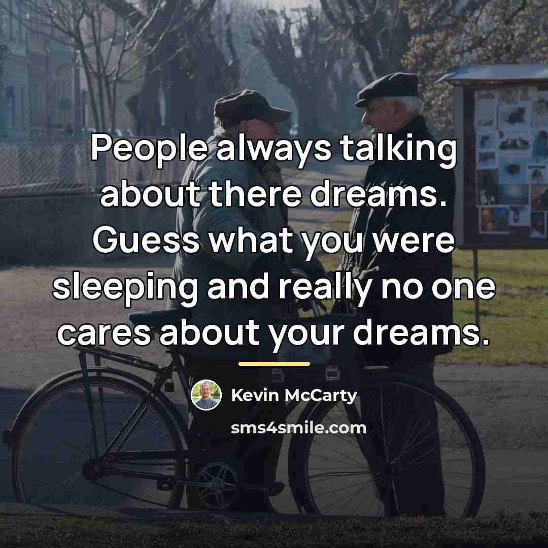 “People always talking about there dreams. Guess what you were…” quote by Kevin McCarty
