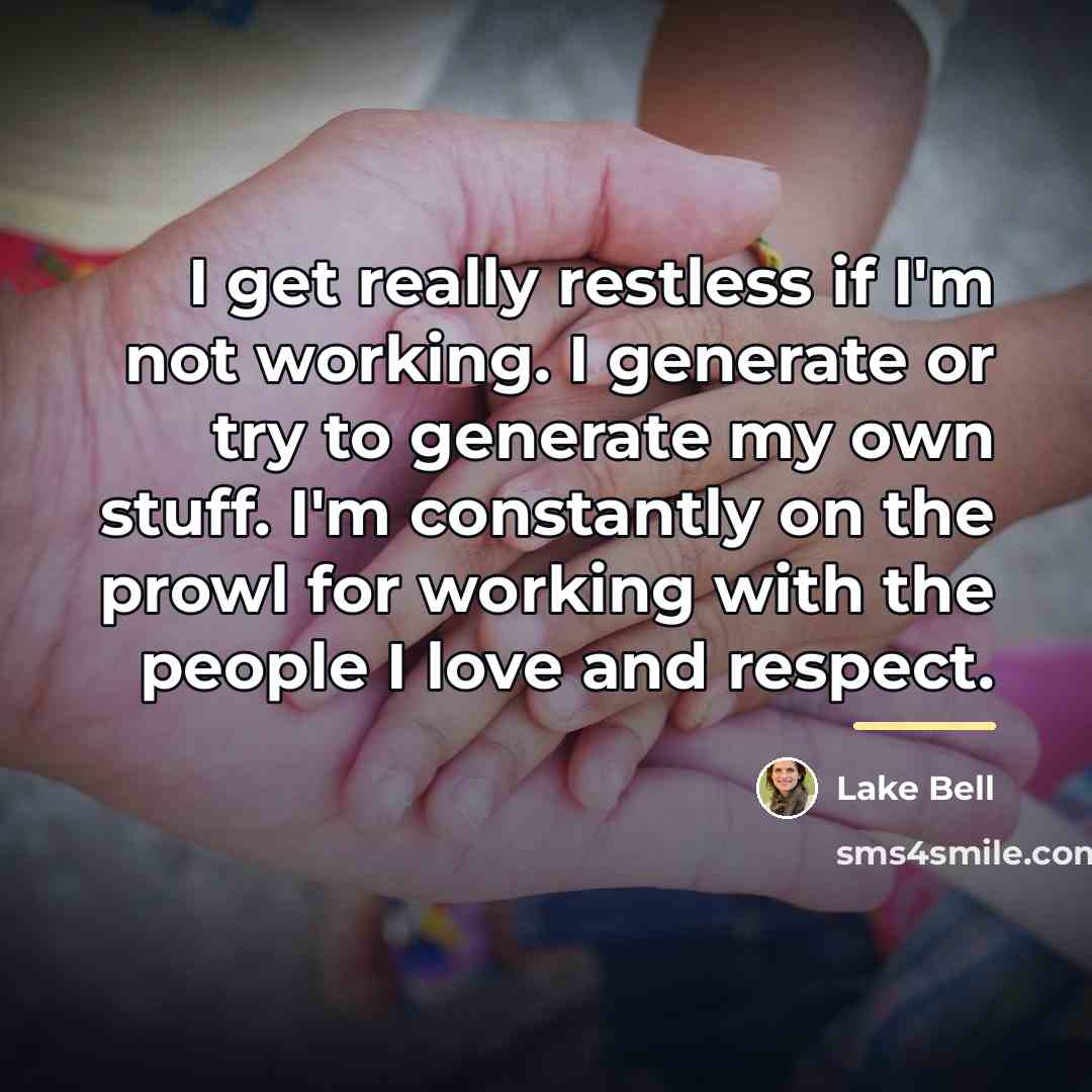 “I get really restless if I'm not working. I generate…” quote by Lake Bell