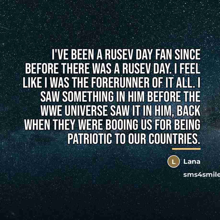 “I've been a Rusev Day fan since before there was…” quote by Lana