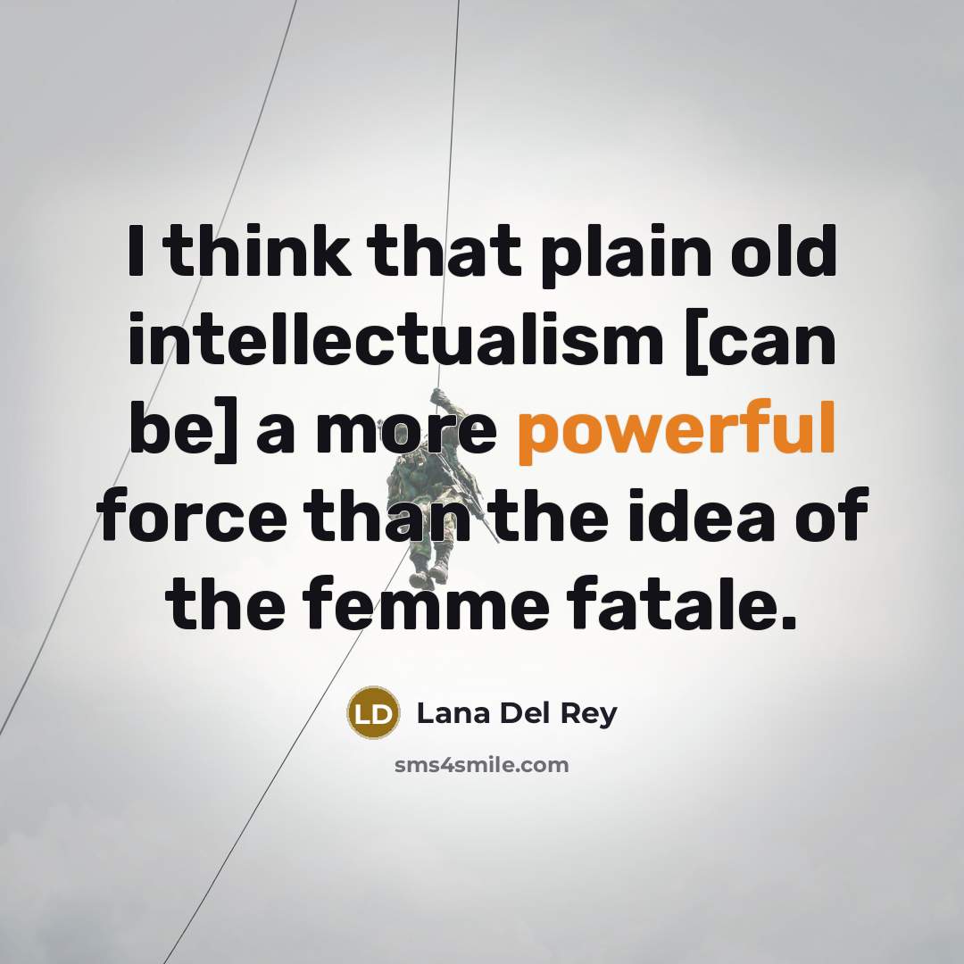 “I think that plain old intellectualism [can be] a more…” quote by Lana Del Rey