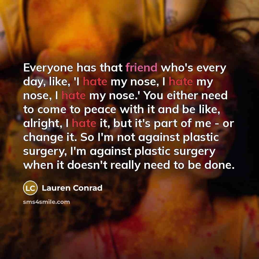 “Everyone has that friend who's every day, like, 'I hate…” quote by Lauren Conrad