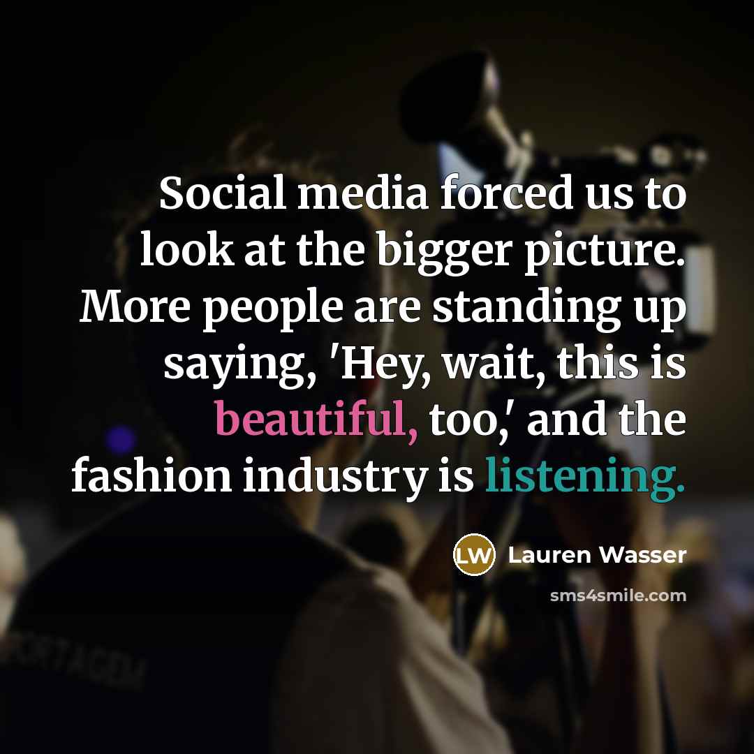 “Social media forced us to look at the bigger picture.…” quote by Lauren Wasser