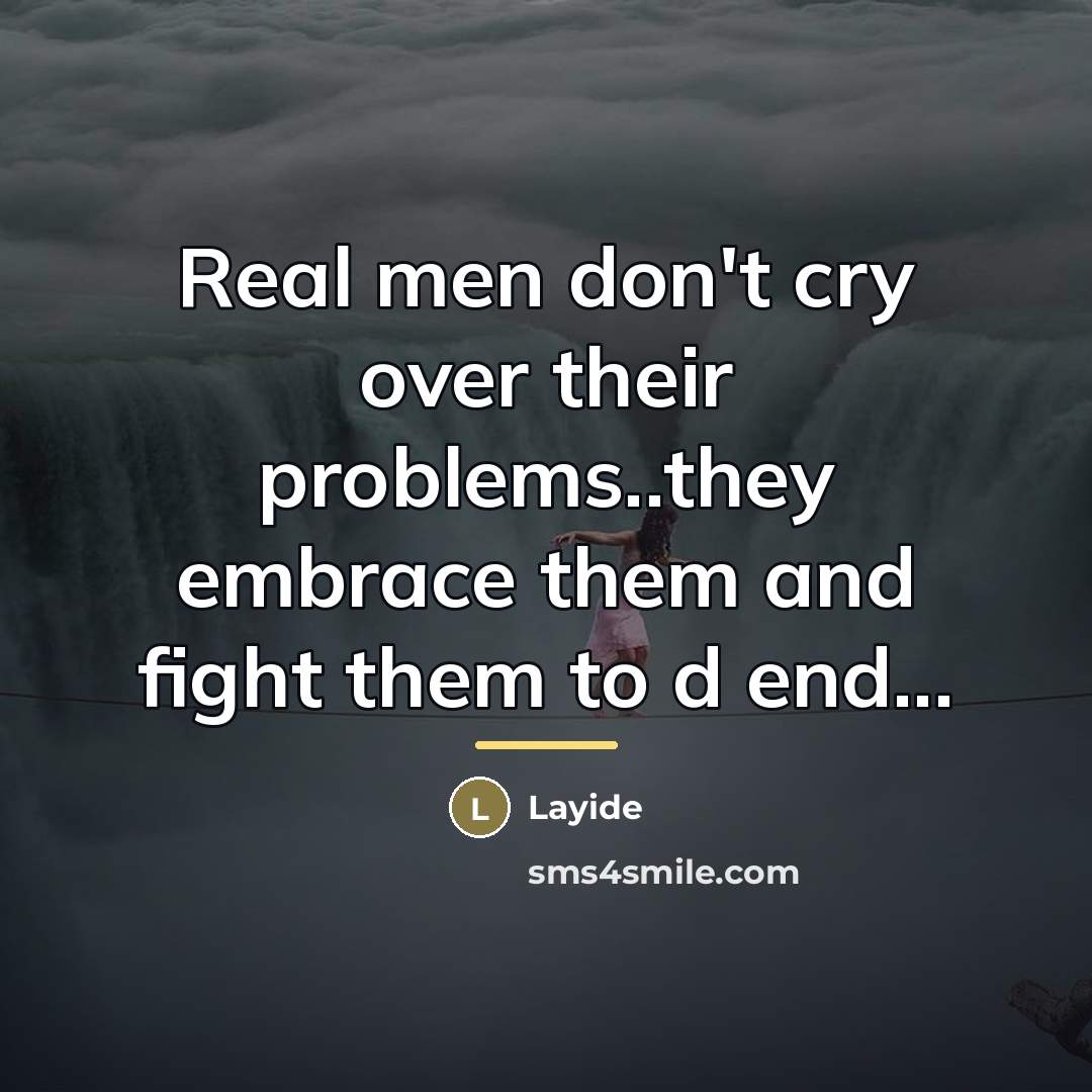 “Real men don't cry over their problems..they embrace them and…” quote by Layide