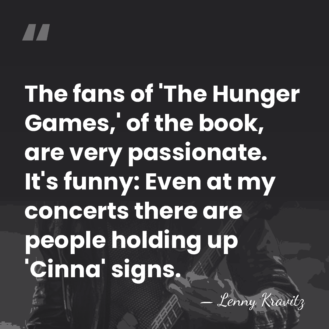 The fans of 'The Hunger Games,' of the book, are very passionate.&hellip; - Lenny Kravitz