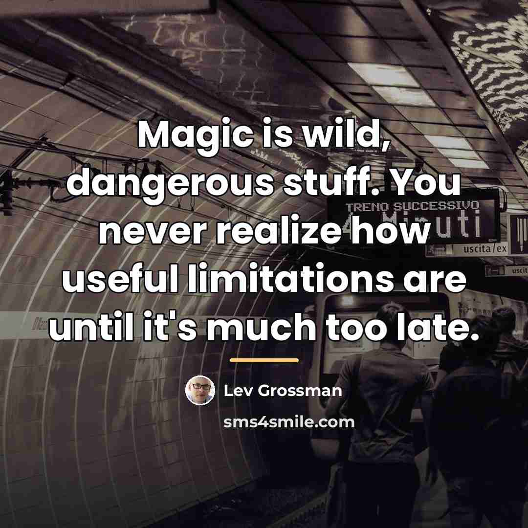 “Magic is wild, dangerous stuff. You never realize how useful…” quote by Lev Grossman