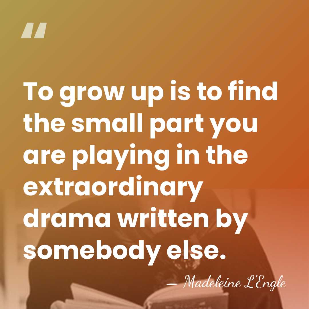 To grow up is to find the small part you are playing&hellip; - Madeleine L'Engle