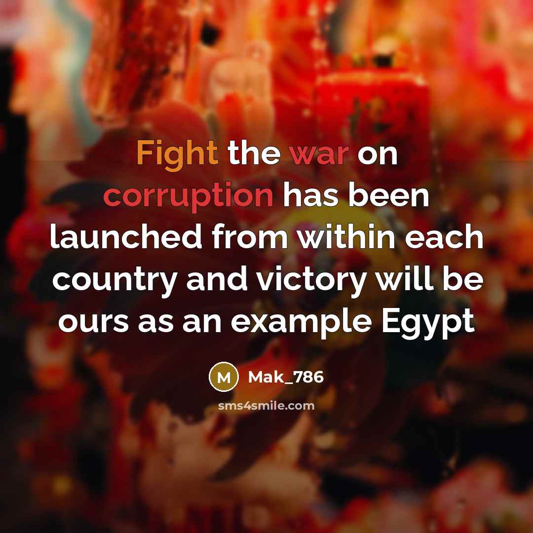 “Fight the war on corruption has been launched from within each country and victory will be ours as an example Egypt” quote by Mak_786