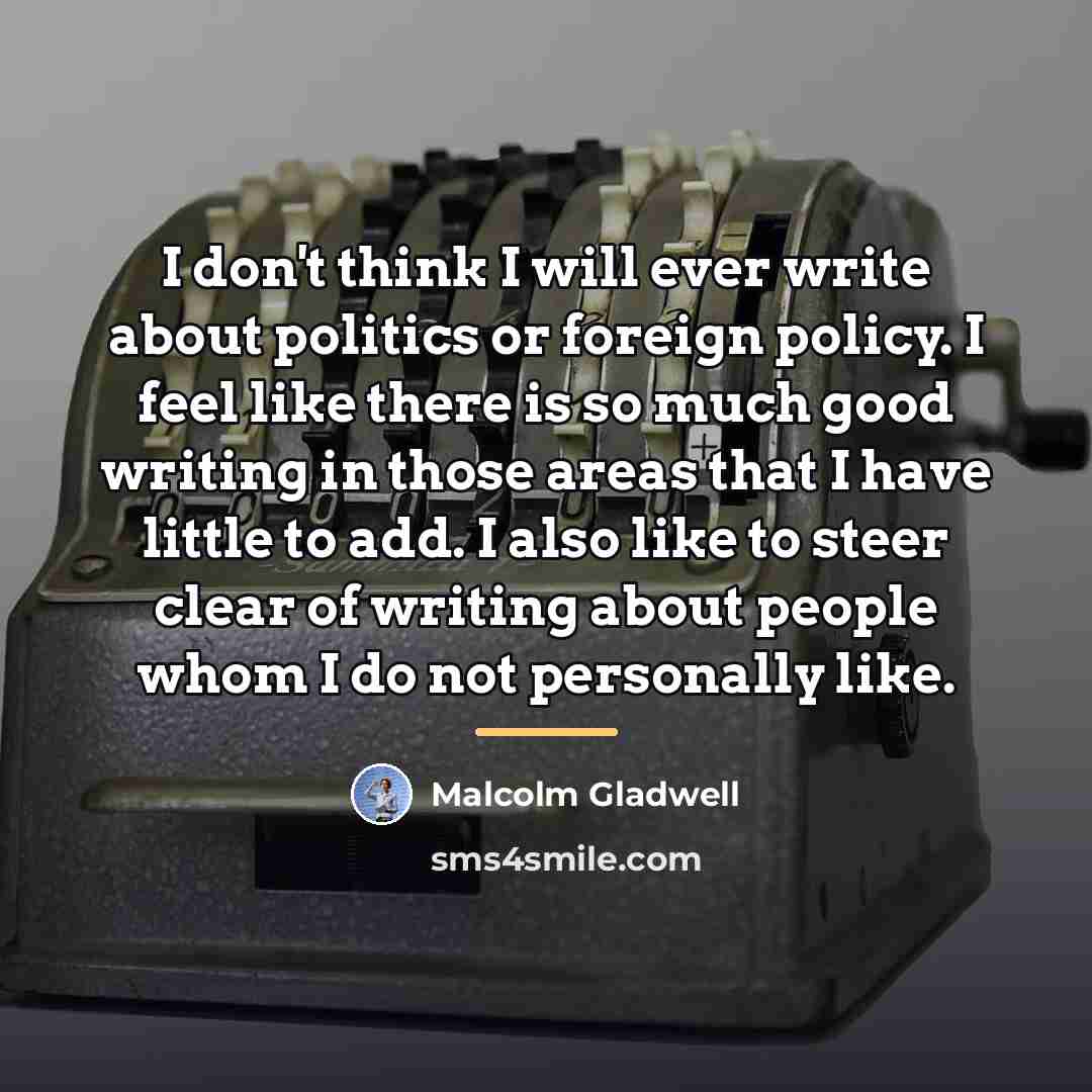 “I don't think I will ever write about politics or…” quote by Malcolm Gladwell