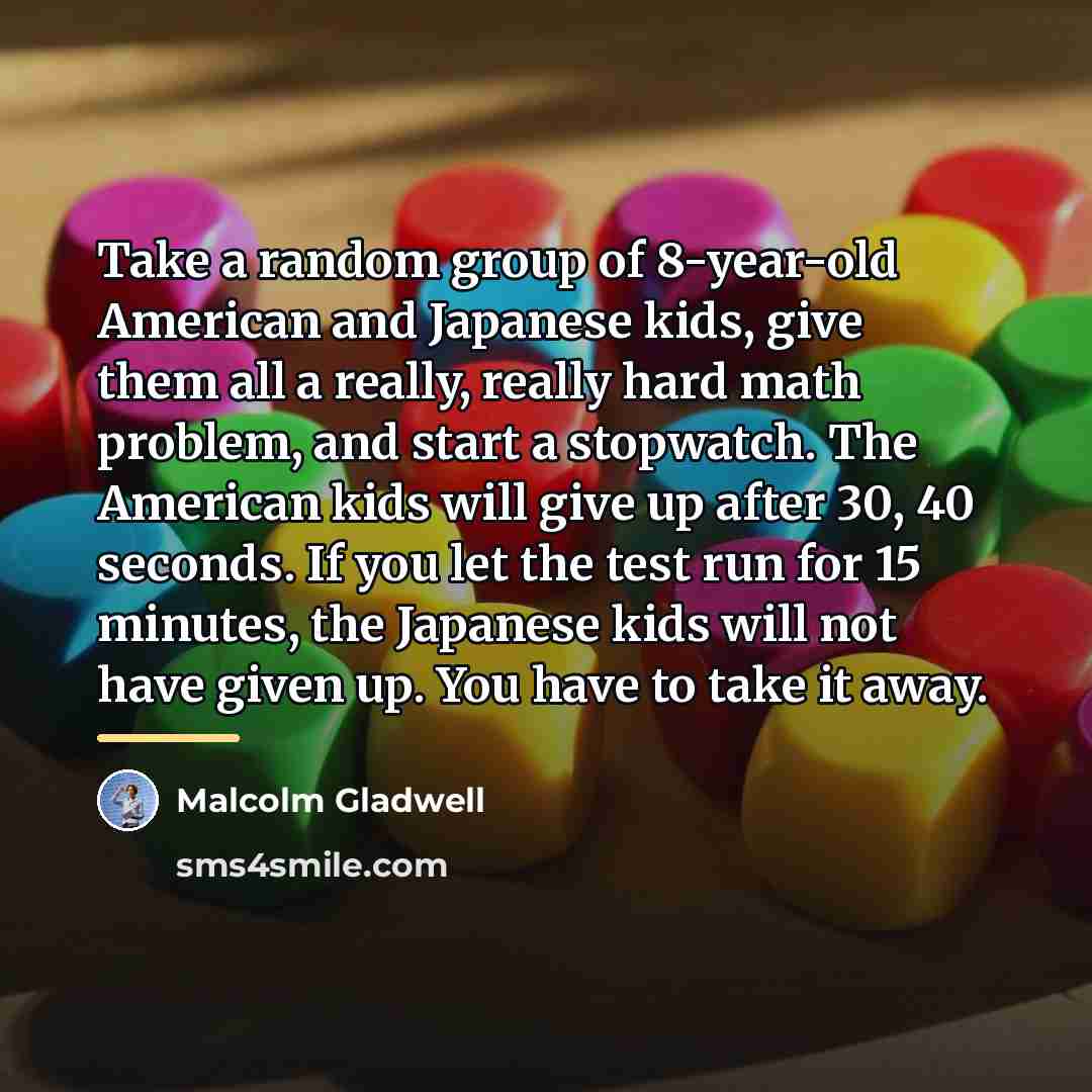 “Take a random group of 8-year-old American and Japanese kids,…” quote by Malcolm Gladwell