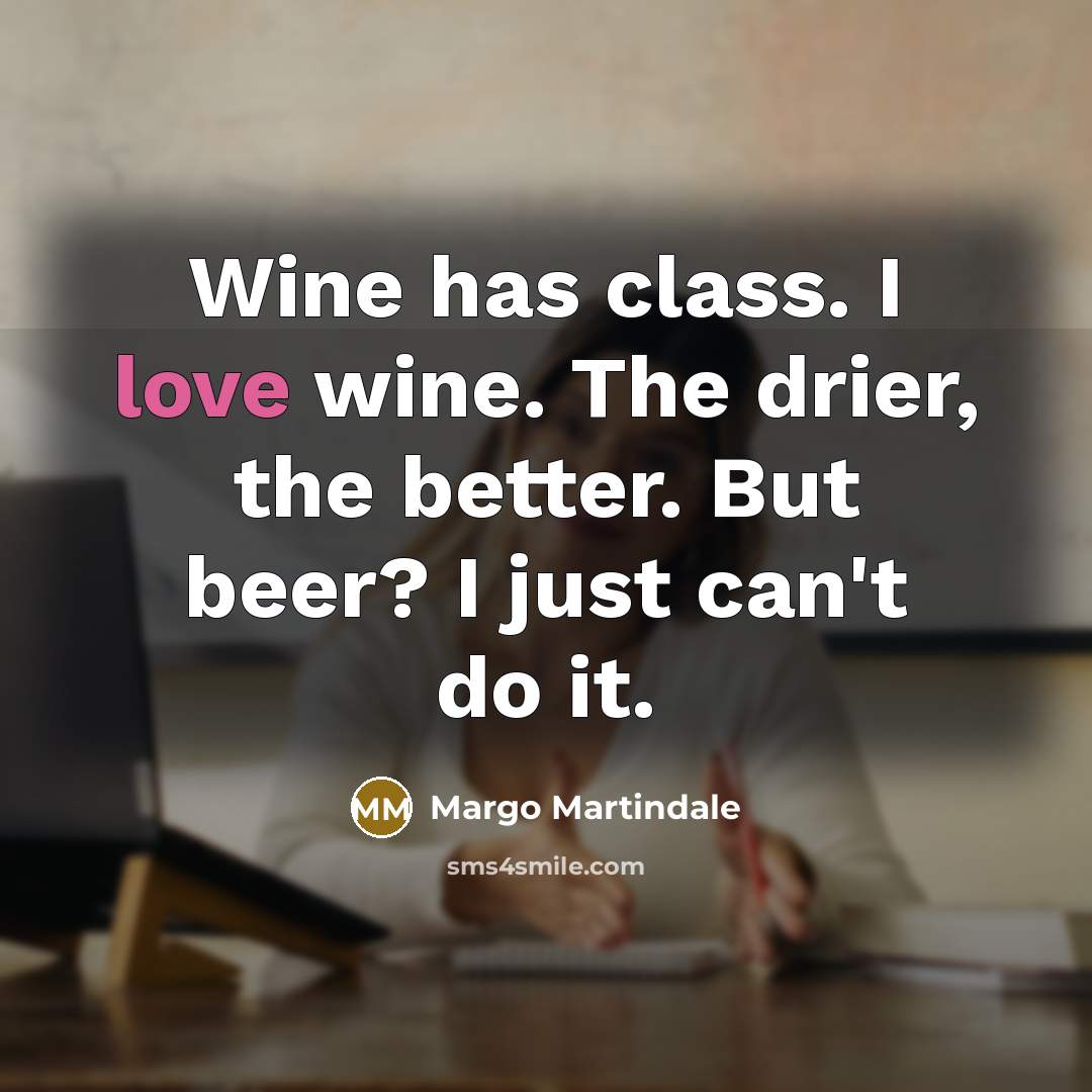 “Wine has class. I love wine. The drier, the better.…” quote by Margo Martindale