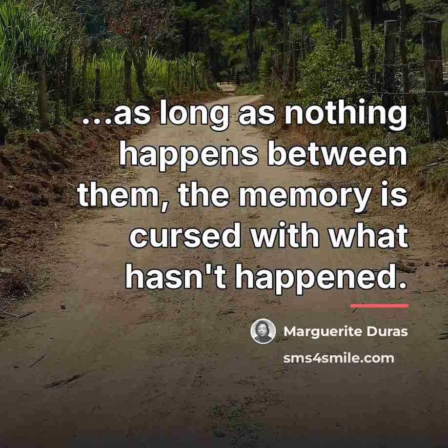 “...as long as nothing happens between them, the memory is…” quote by Marguerite Duras