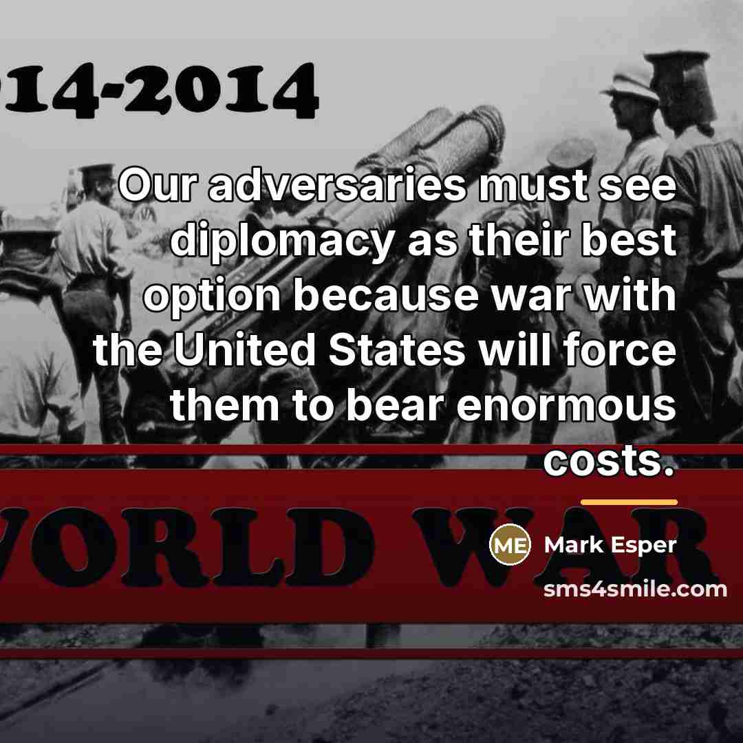 “Our adversaries must see diplomacy as their best option because…” quote by Mark Esper