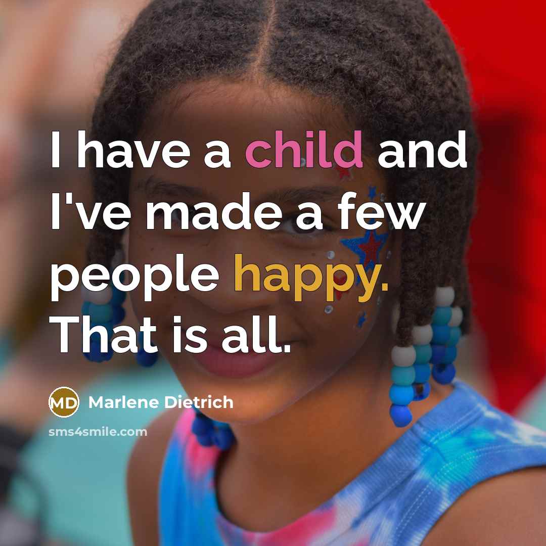 “I have a child and I've made a few people happy. That is all.” quote by Marlene Dietrich