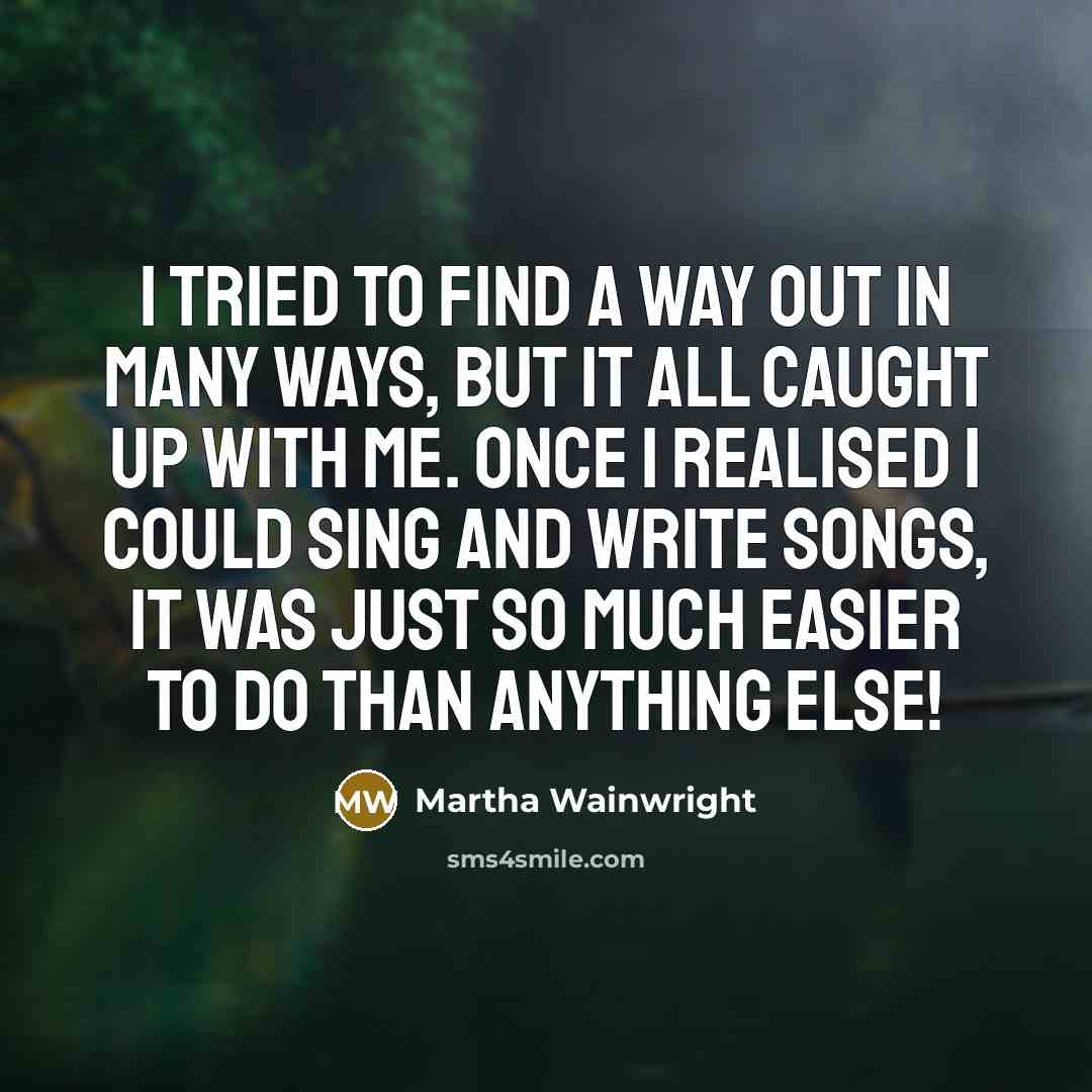 “I tried to find a way out in many ways,…” quote by Martha Wainwright