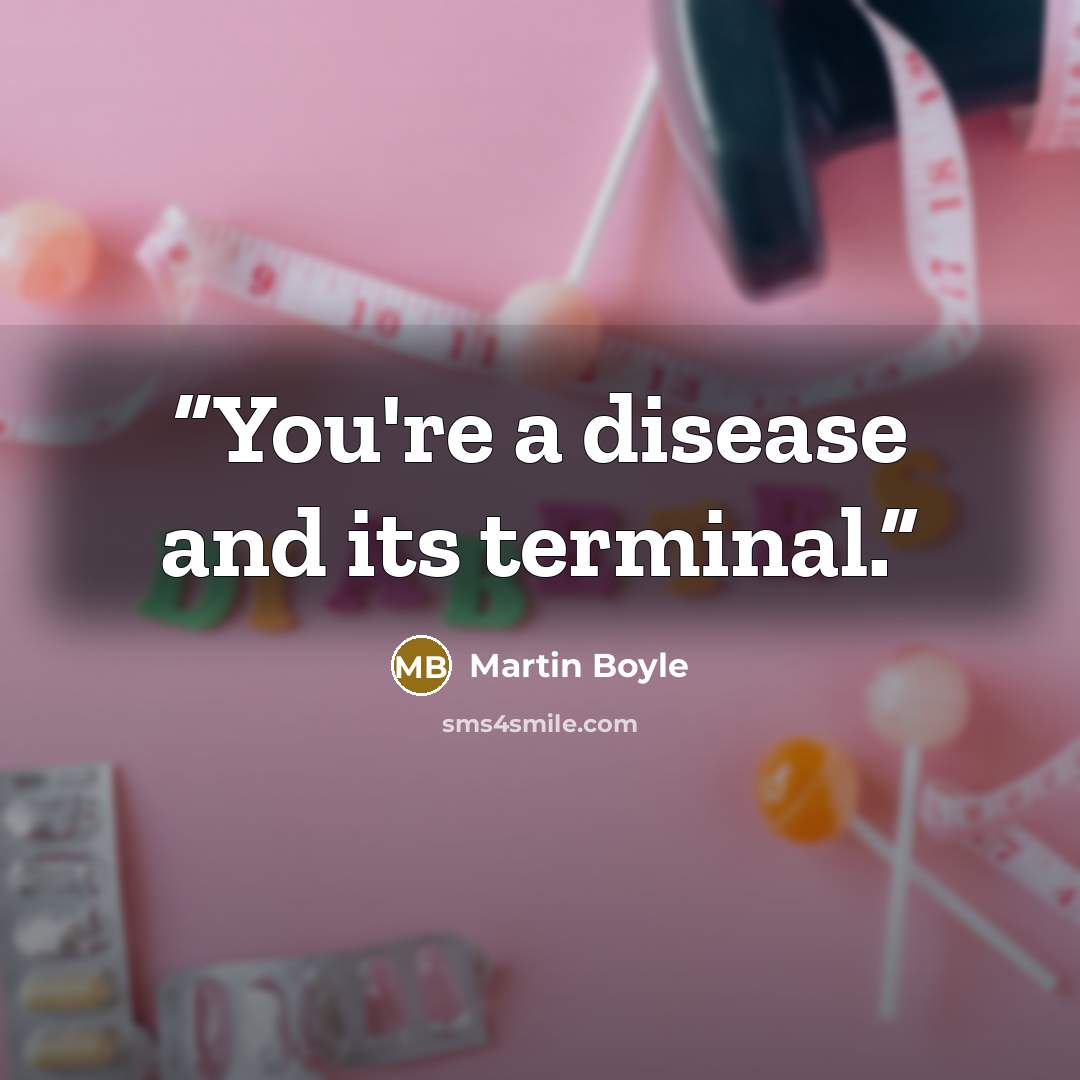 “You're a disease and its terminal.” quote by Martin Boyle