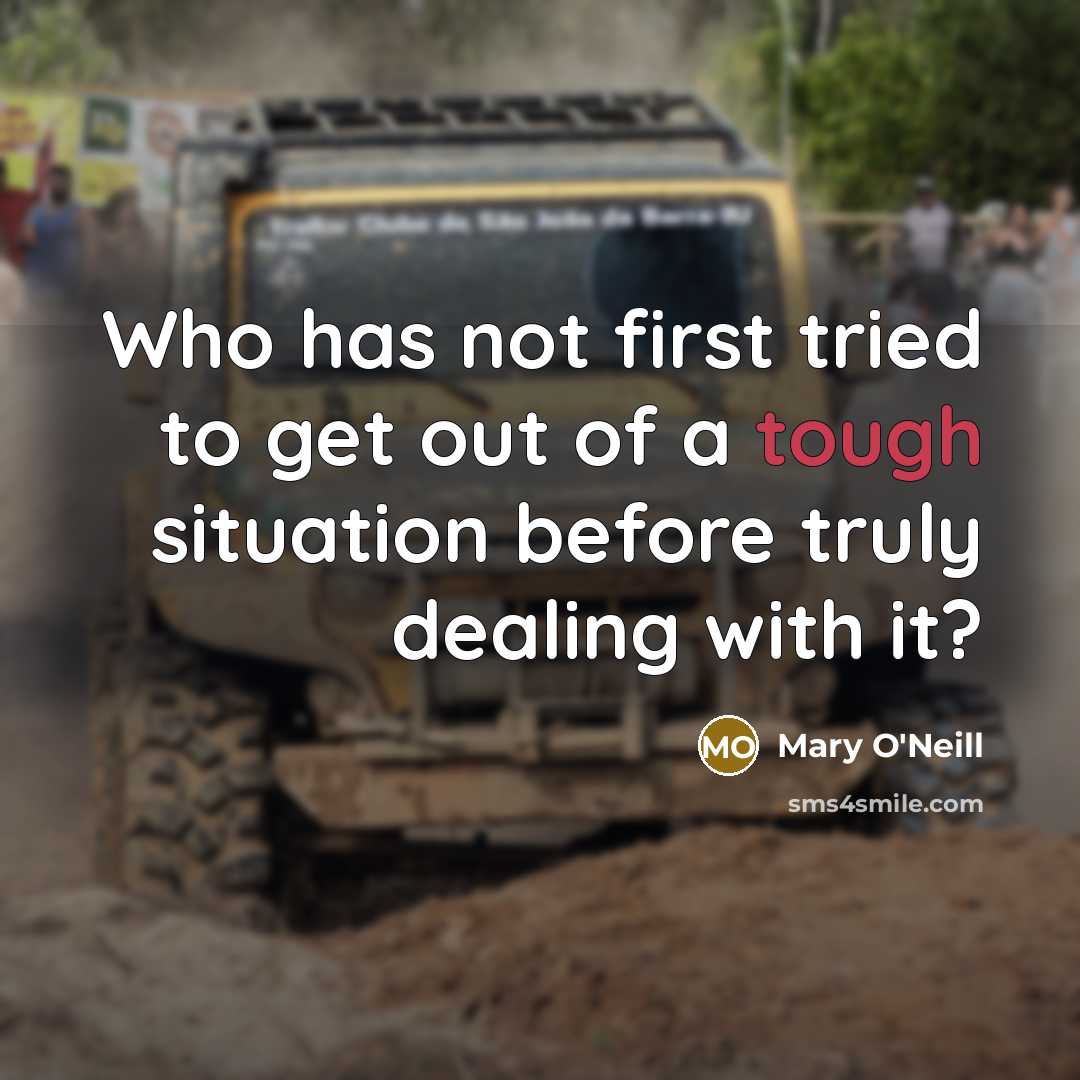 “Who has not first tried to get out of a…” quote by Mary O'Neill