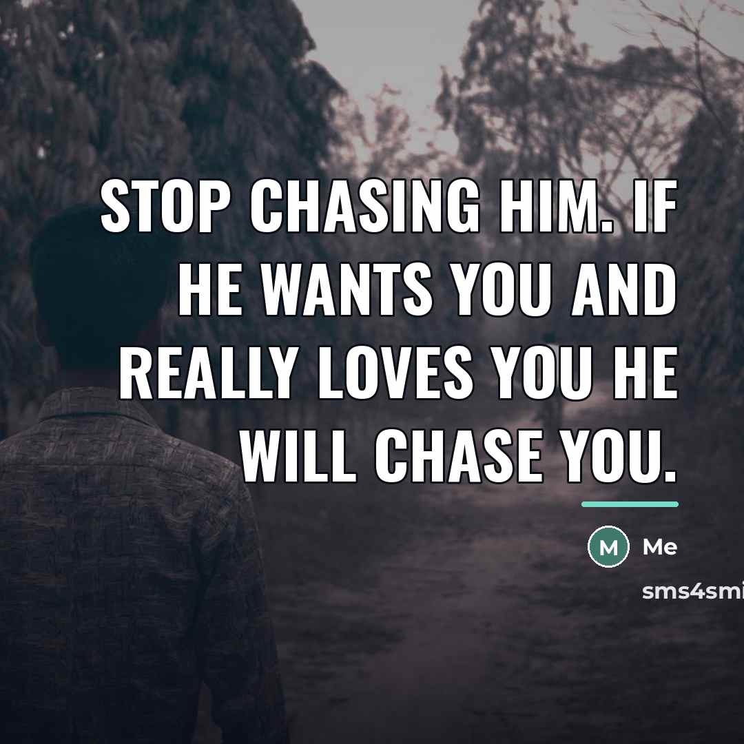 “Stop chasing him. If he wants you and really loves…” quote by Me