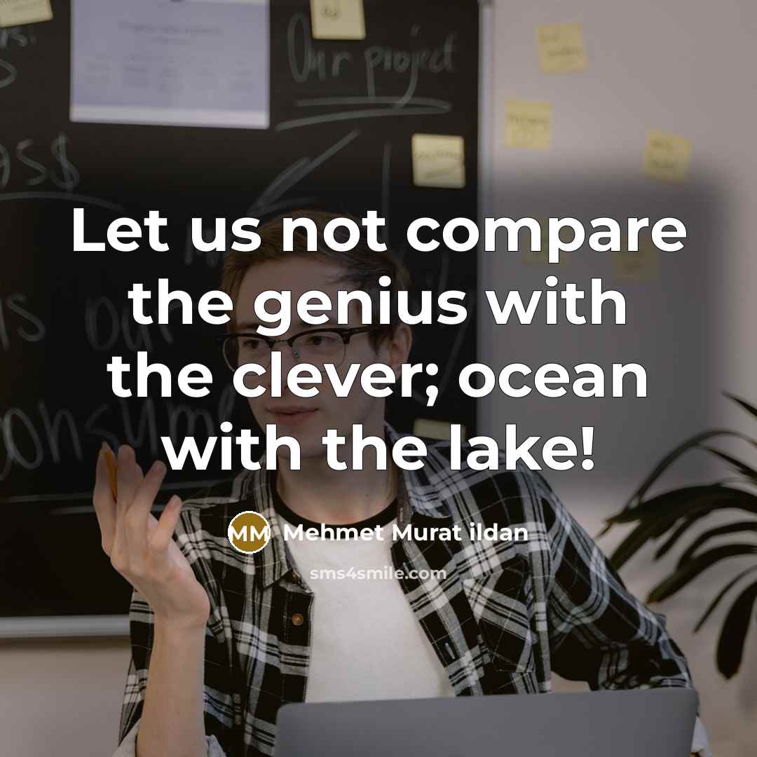 “Let us not compare the genius with the clever; ocean…” quote by Mehmet Murat Ildan