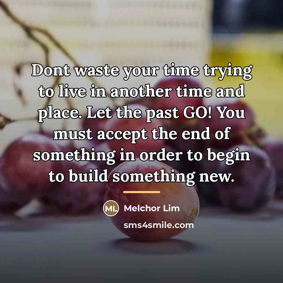 “Dont waste your time trying to live in another time…” quote by Melchor Lim