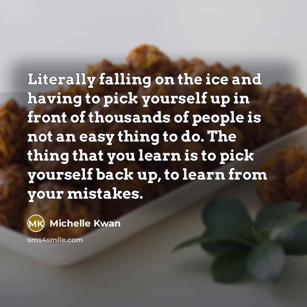 “Literally falling on the ice and having to pick yourself…” quote by Michelle Kwan