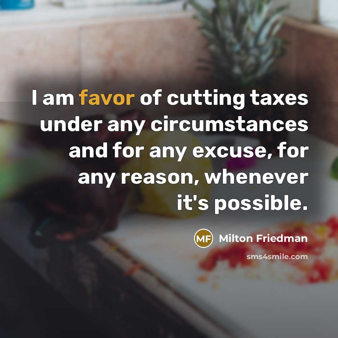 “I am favor of cutting taxes under any circumstances and…” quote by Milton Friedman