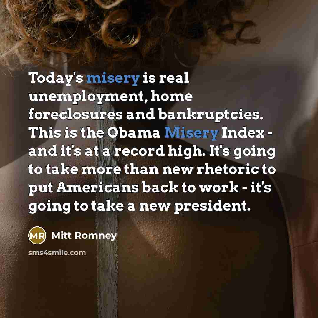 “Today's misery is real unemployment, home foreclosures and bankruptcies. This…” quote by Mitt Romney