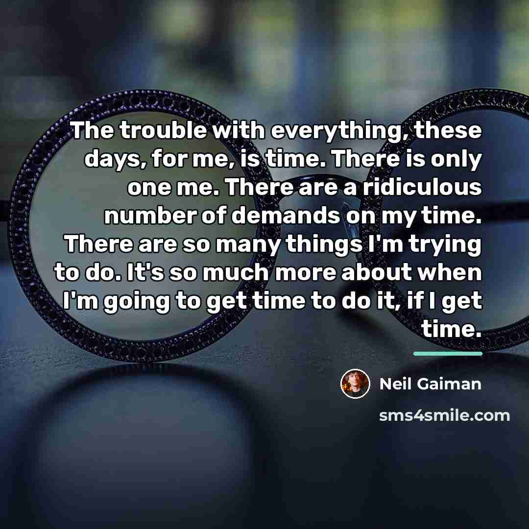 “The trouble with everything, these days, for me, is time.…” quote by Neil Gaiman