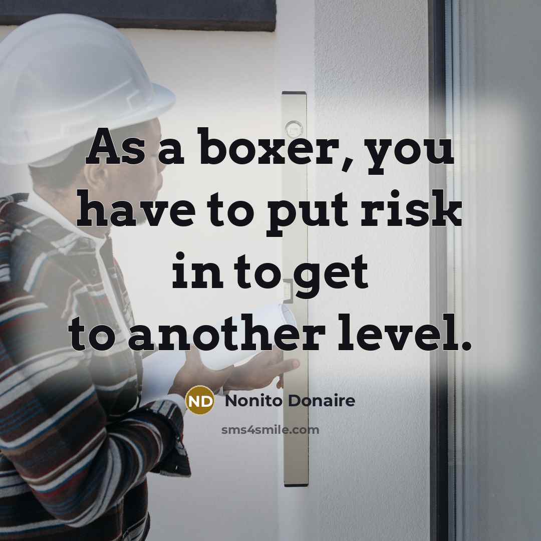 “As a boxer, you have to put risk in to…” quote by Nonito Donaire