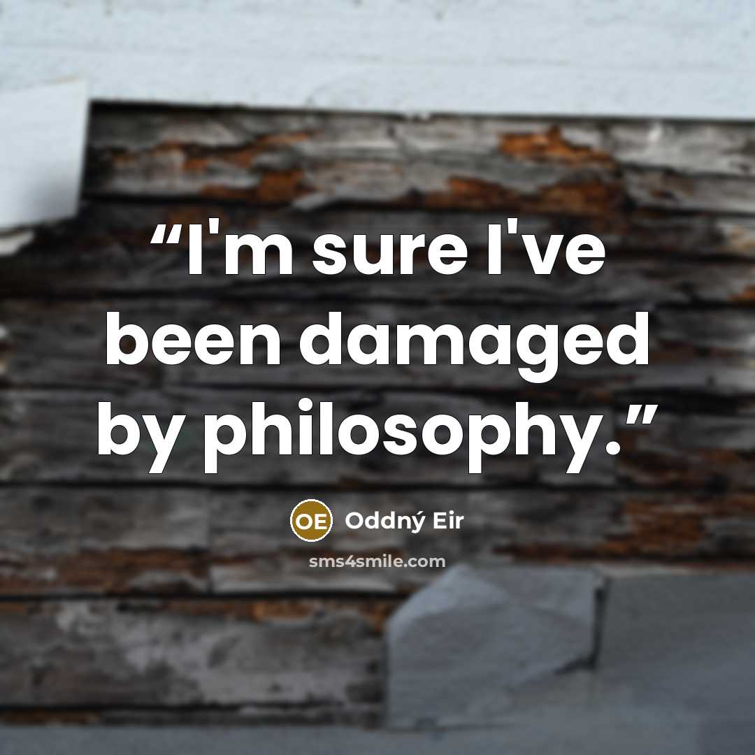 “I'm sure I've been damaged by philosophy.” quote by Oddný Eir