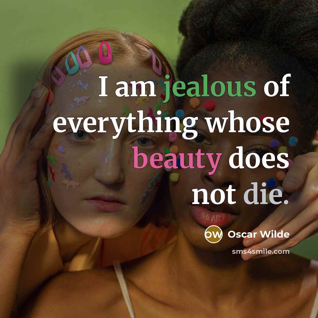 “I am jealous of everything whose beauty does not die.…” quote by Oscar Wilde
