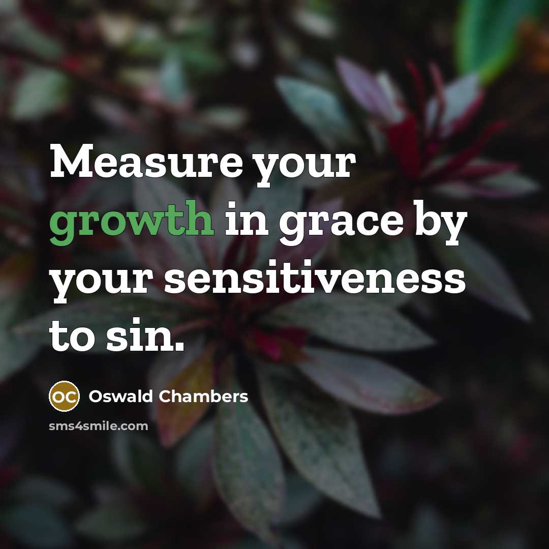 “Measure your growth in grace by your sensitiveness to sin.…” quote by Oswald Chambers