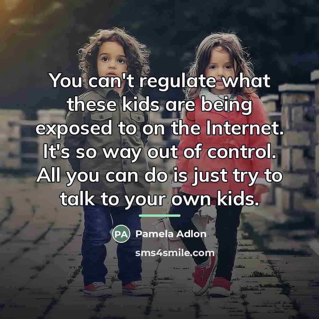 “You can't regulate what these kids are being exposed to…” quote by Pamela Adlon