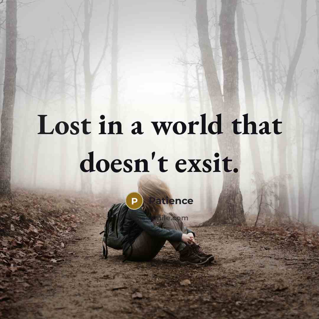 “Lost in a world that doesn't exsit.” quote by Patience