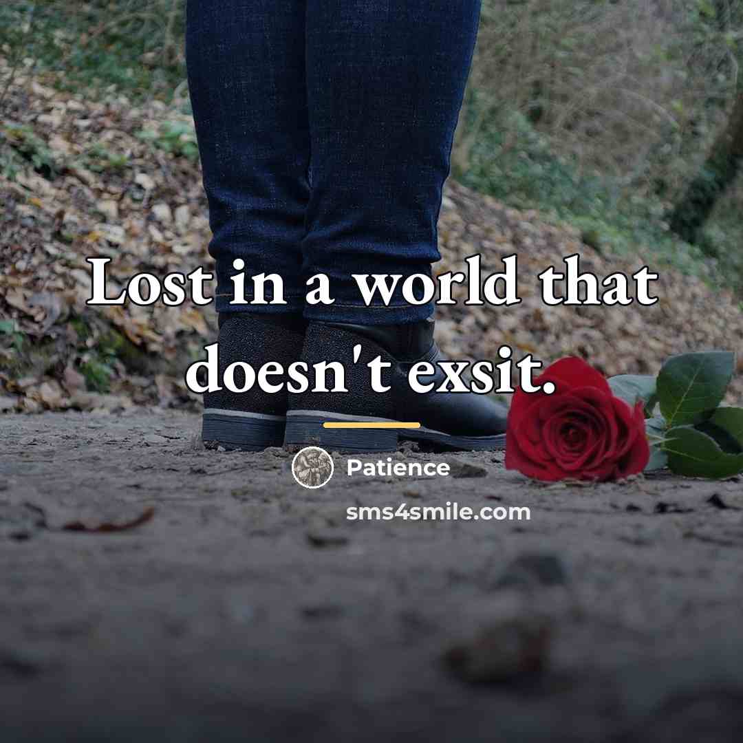 “Lost in a world that doesn't exsit.…” quote by Patience