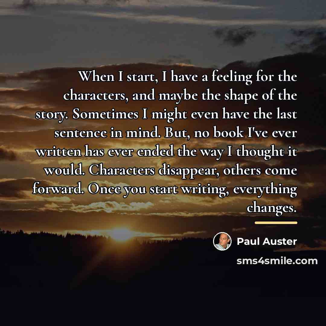 “When I start, I have a feeling for the characters,…” quote by Paul Auster