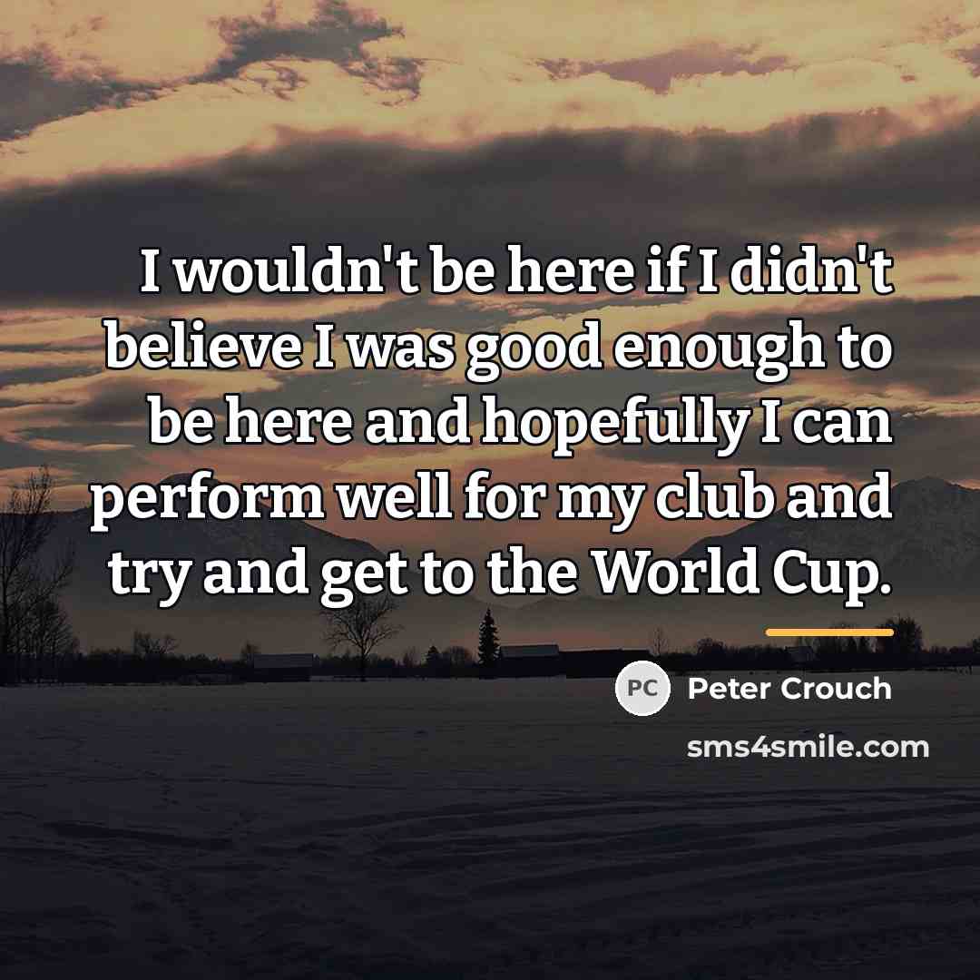 “I wouldn't be here if I didn't believe I was…” quote by Peter Crouch