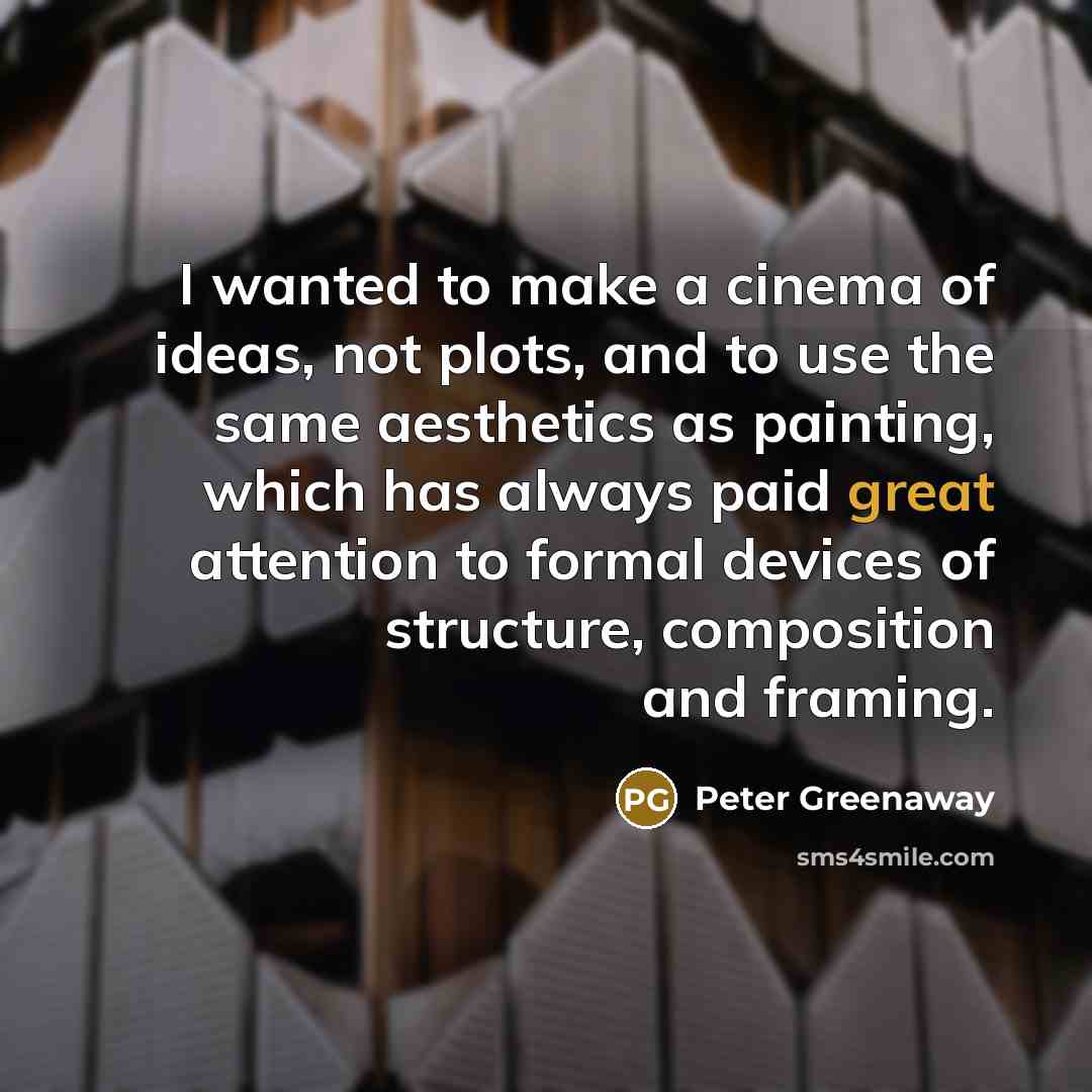 “I wanted to make a cinema of ideas, not plots,…” quote by Peter Greenaway