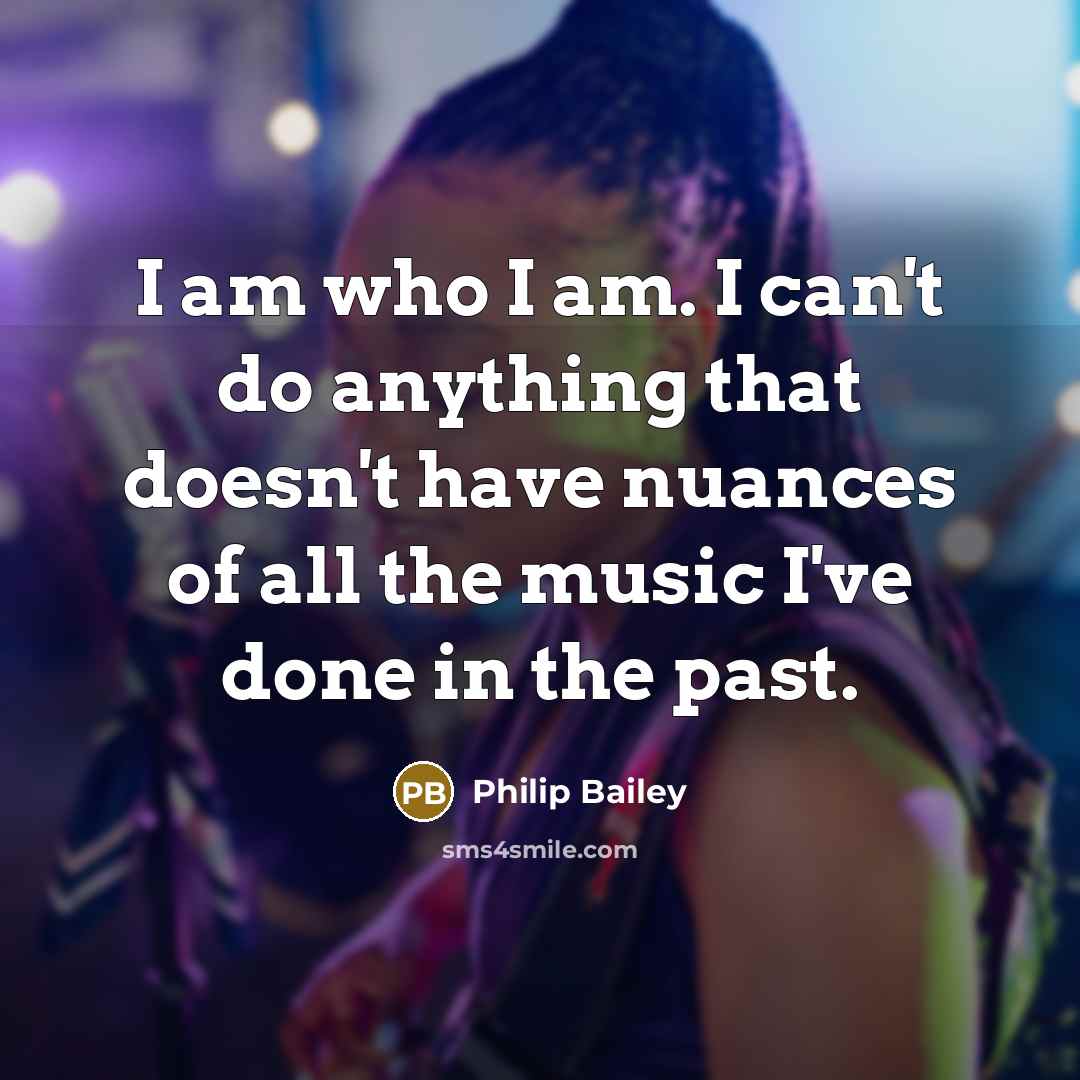 “I am who I am. I can't do anything that…” quote by Philip Bailey