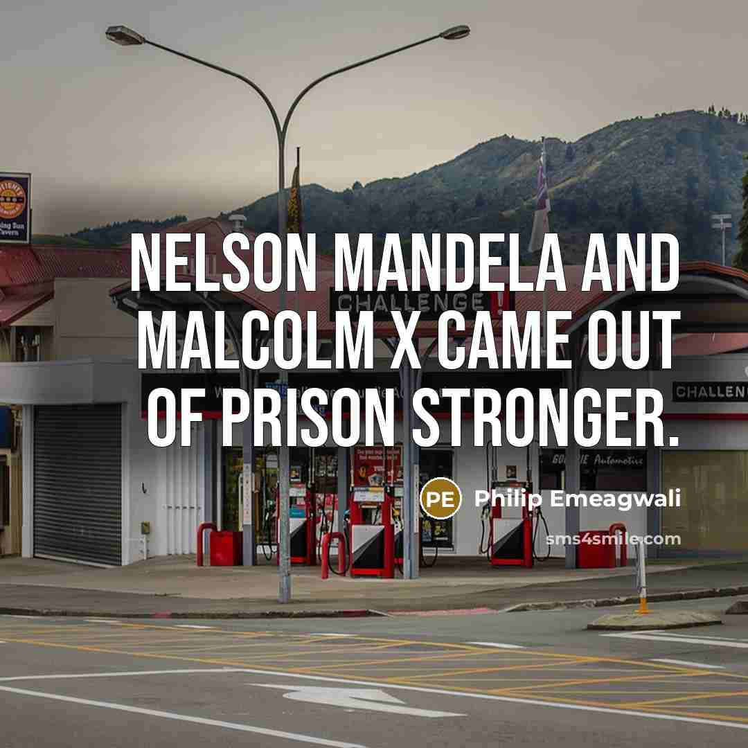“Nelson Mandela and Malcolm X came out of prison stronger.…” quote by Philip Emeagwali