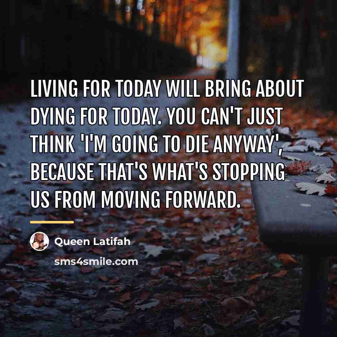 “Living for today will bring about dying for today. You…” quote by Queen Latifah
