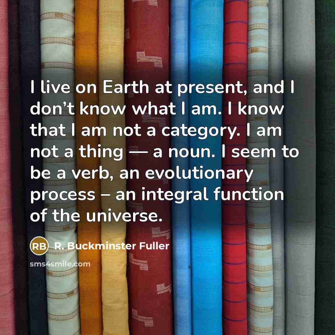 “I live on Earth at present, and I don’t know…” quote by R. Buckminster Fuller