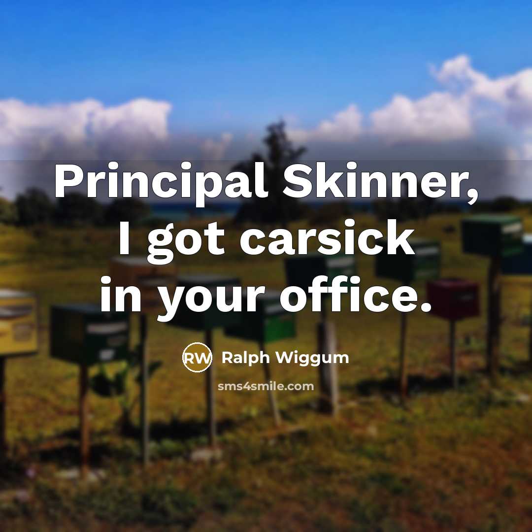 “Principal Skinner, I got carsick in your office.” quote by Ralph Wiggum