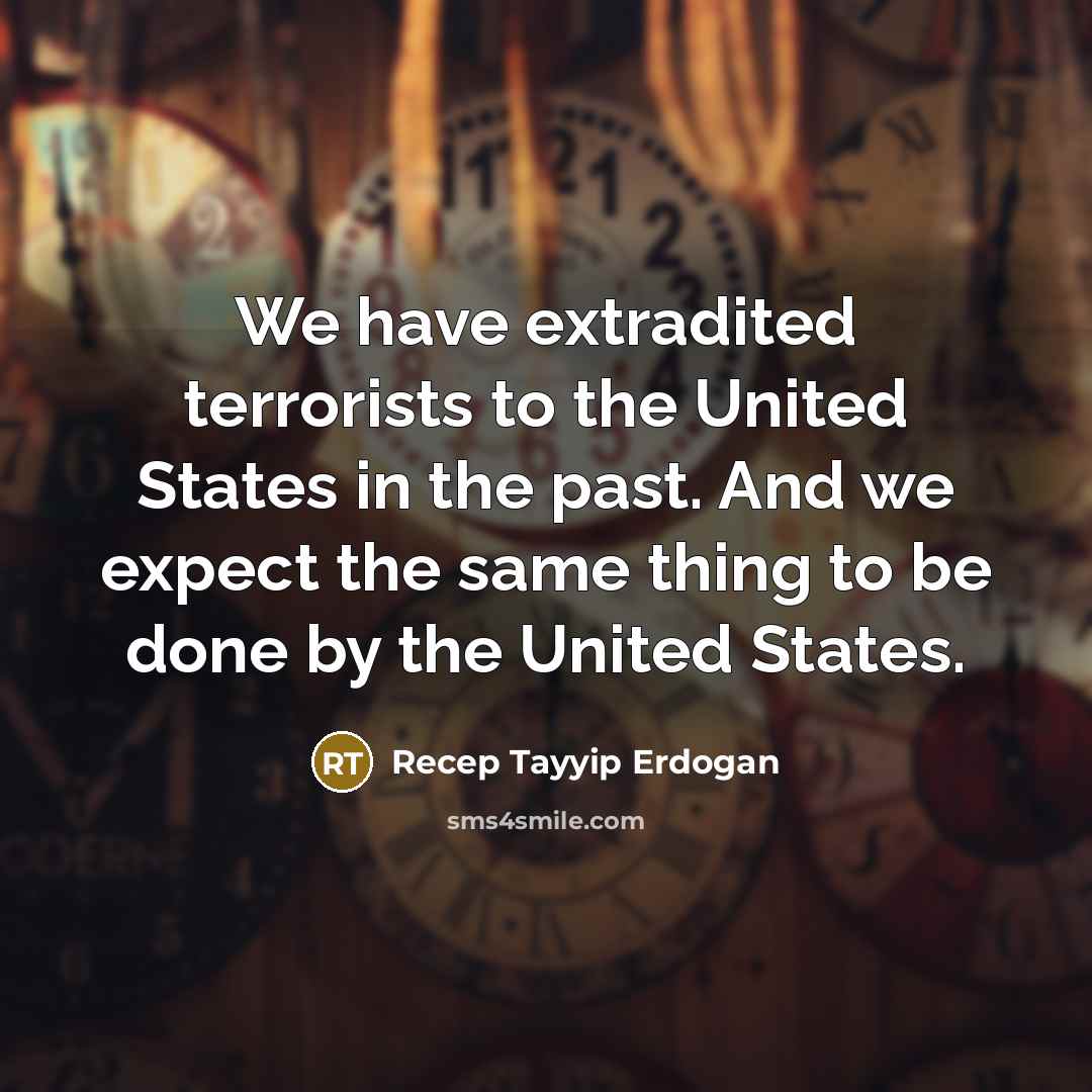 “We have extradited terrorists to the United States in the…” quote by Recep Tayyip Erdogan