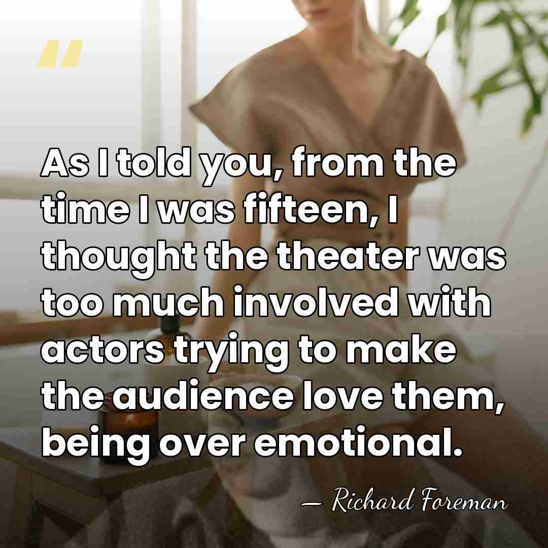 As I told you, from the time I was fifteen, I thought&hellip; - Richard Foreman