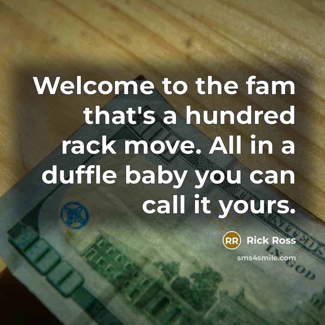 “Welcome to the fam that's a hundred rack move. All in a duffle baby you can call it yours.” quote by Rick Ross