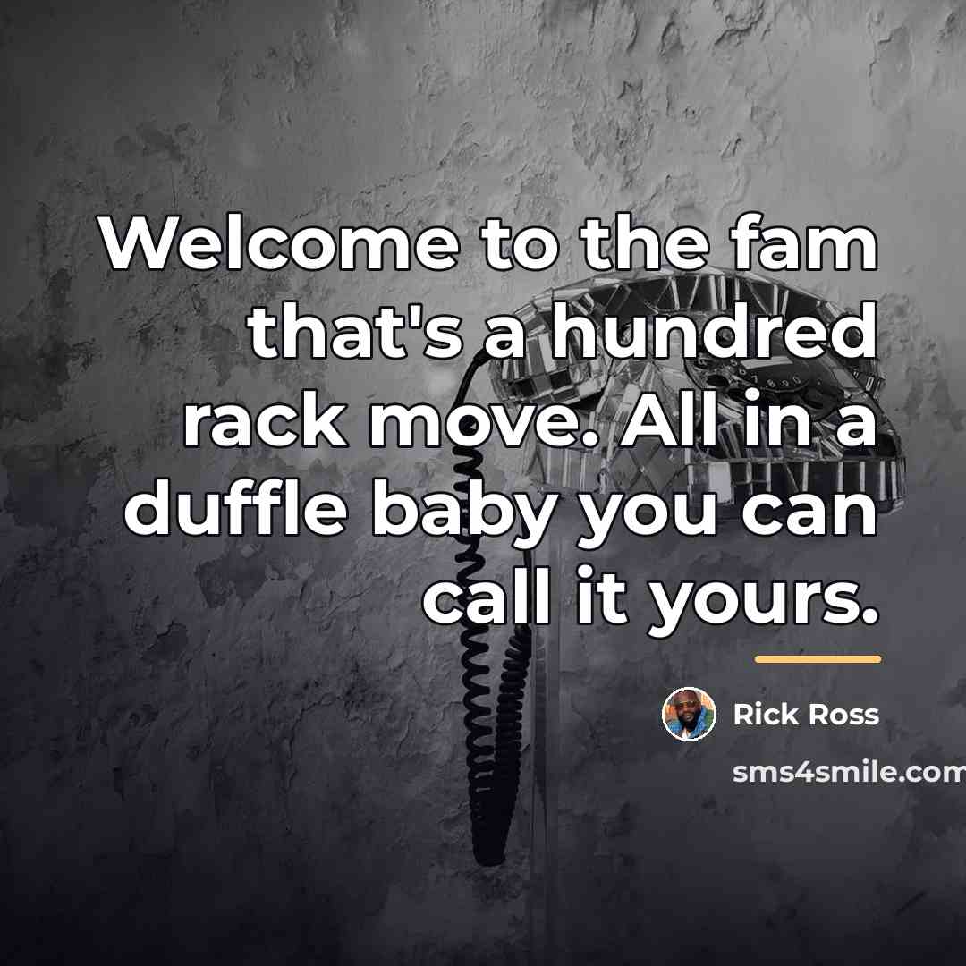 “Welcome to the fam that's a hundred rack move. All…” quote by Rick Ross