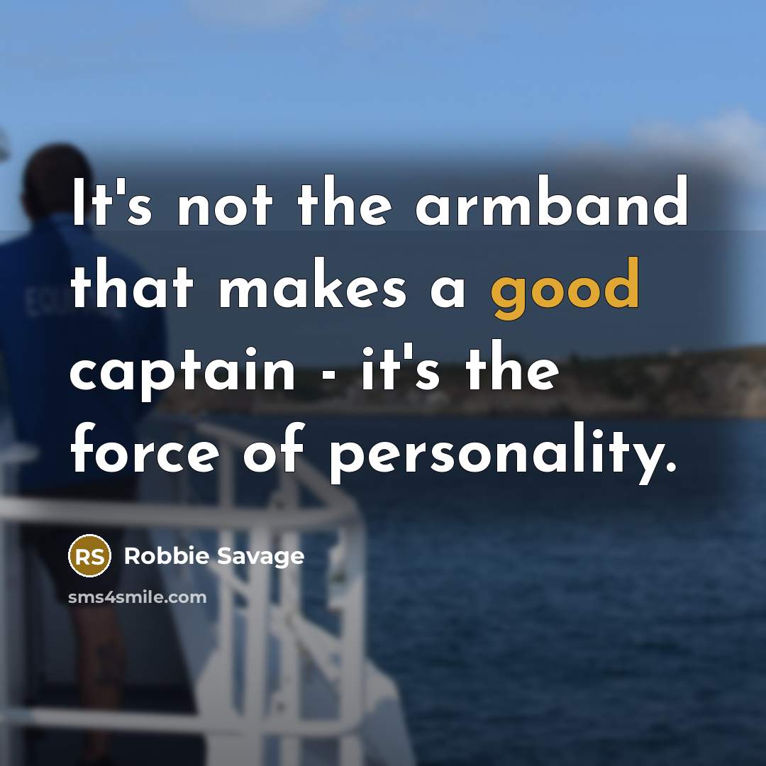 “It's not the armband that makes a good captain -…” quote by Robbie Savage