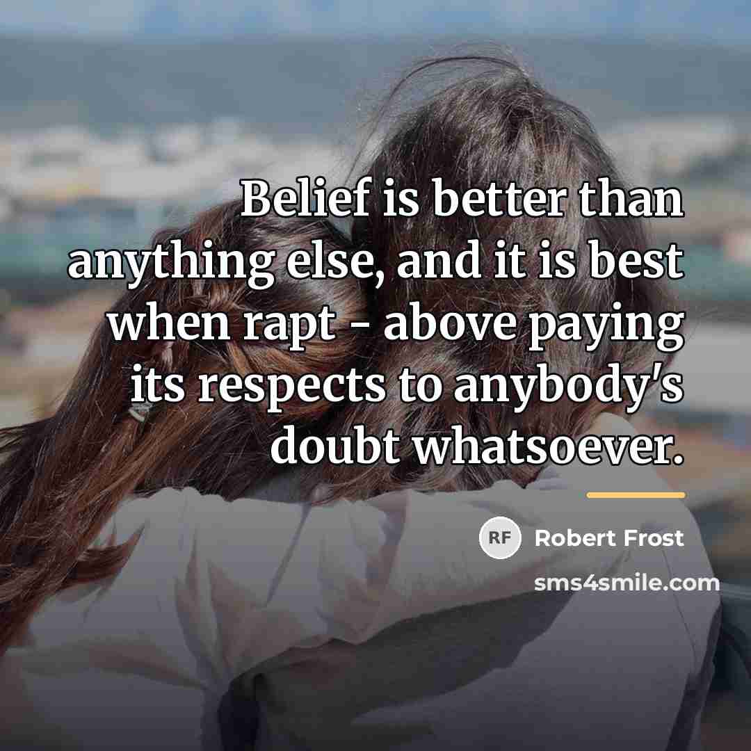 “Belief is better than anything else, and it is best…” quote by Robert Frost