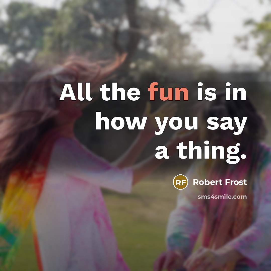 “All the fun is in how you say a thing.…” quote by Robert Frost