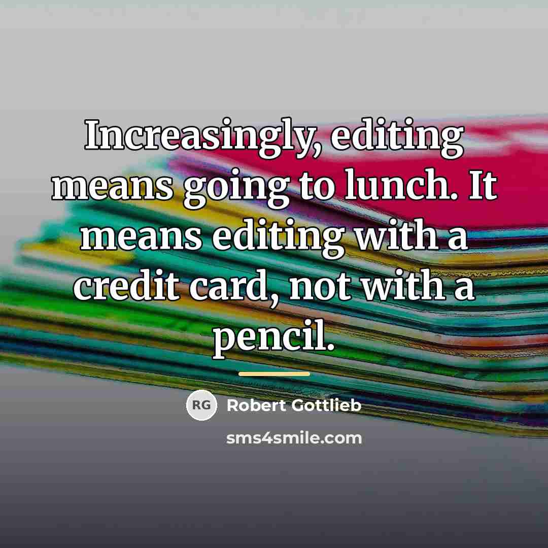 “Increasingly, editing means going to lunch. It means editing with…” quote by Robert Gottlieb